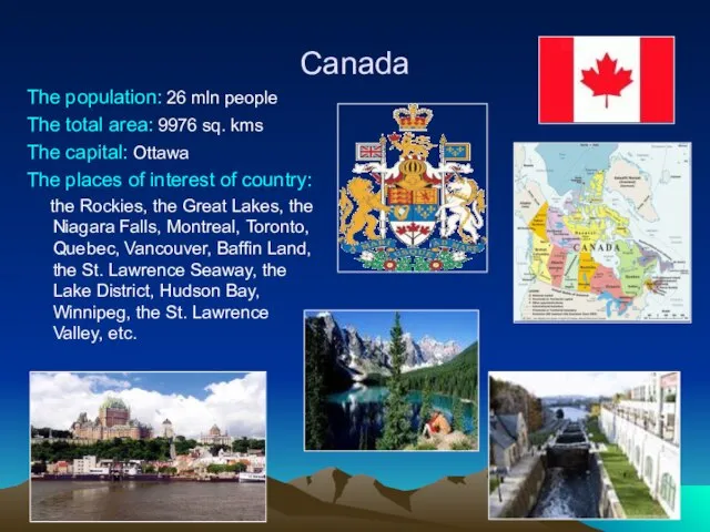 Canada The population: 26 mln people The total area: 9976 sq. kms