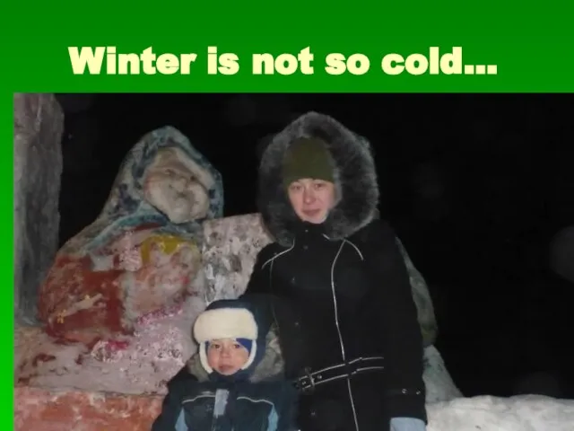 Winter is not so cold…