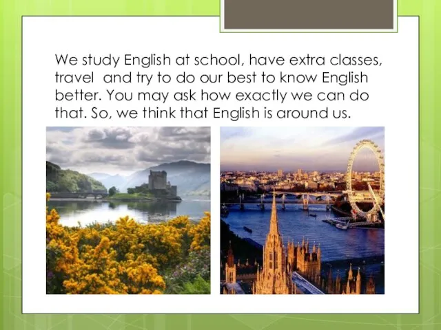 We study English at school, have extra classes, travel and try to