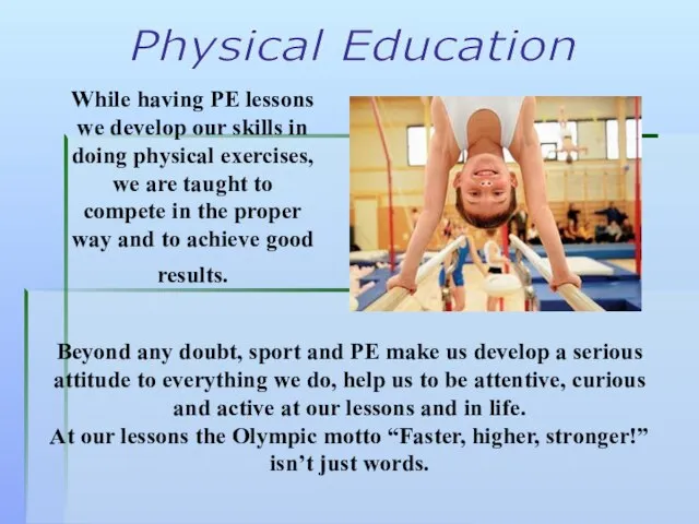 While having PE lessons we develop our skills in doing physical exercises,