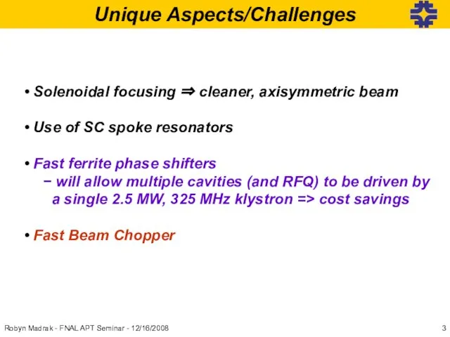 Unique Aspects/Challenges Solenoidal focusing ⇒ cleaner, axisymmetric beam Use of SC spoke