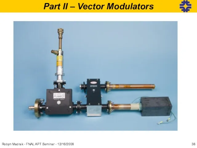 Robyn Madrak - FNAL APT Seminar - 12/16/2008 Part II – Vector Modulators