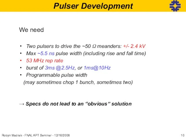 Pulser Development Robyn Madrak - FNAL APT Seminar - 12/16/2008 We need