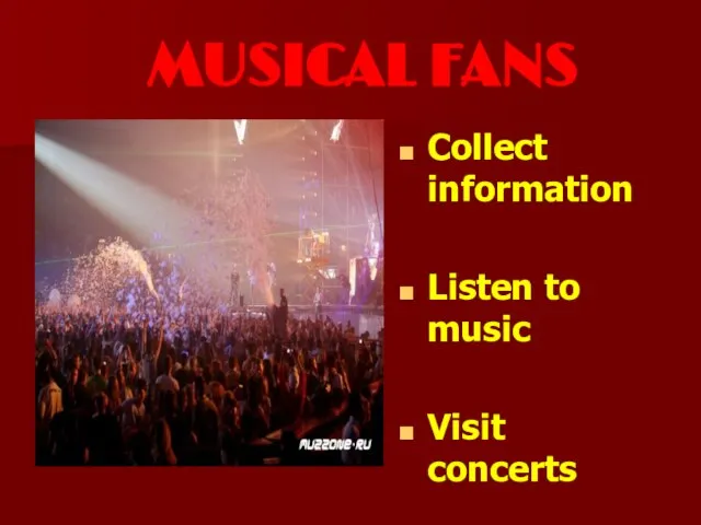 MUSICAL FANS Collect information Listen to music Visit concerts