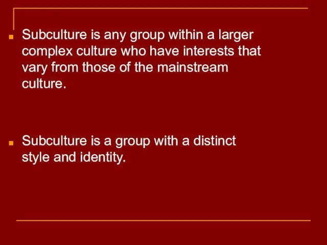 Subculture is any group within a larger complex culture who have interests