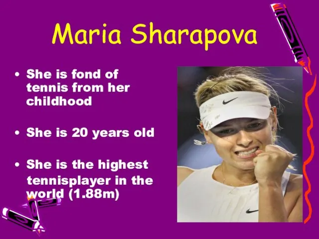 Maria Sharapova She is fond of tennis from her childhood She is