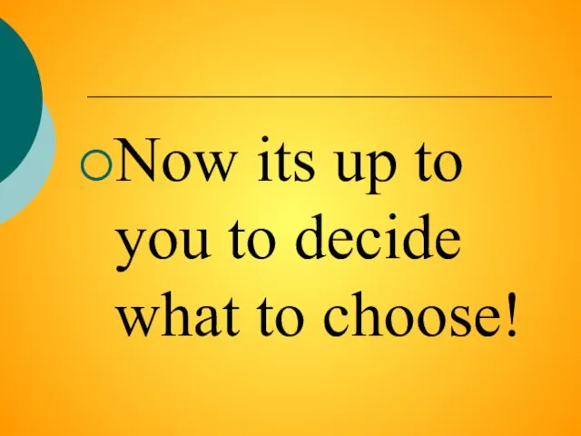 Now its up to you to decide what to choose!