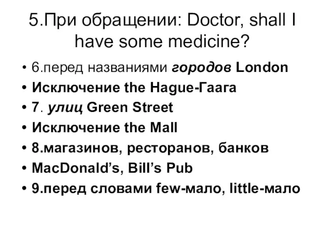 5.При обращении: Doctor, shall I have some medicine? 6.перед названиями городов London