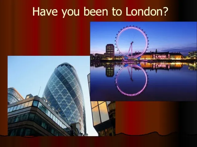 Have you been to London?