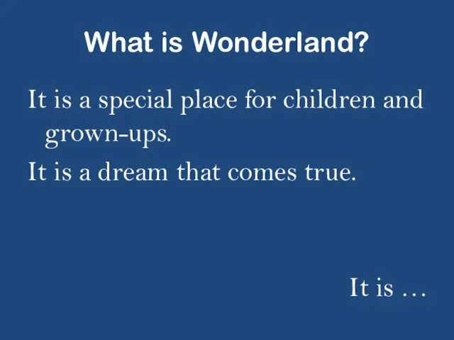 What is Wonderland? It is a special place for children and grown-ups.