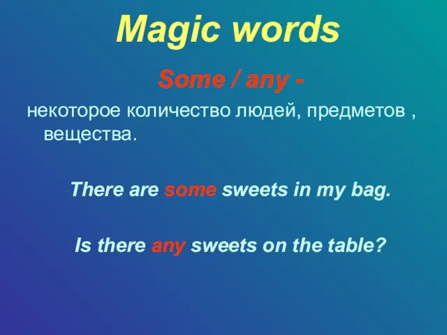 Magic words Some / any - некоторое количество людей, предметов , вещества.