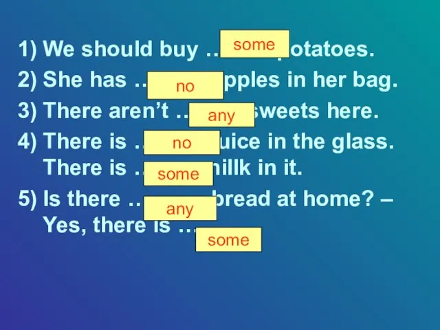 We should buy ……… potatoes. She has ………. apples in her bag.