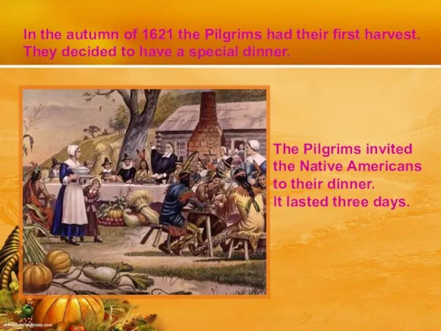 In the autumn of 1621 the Pilgrims had their first harvest. They