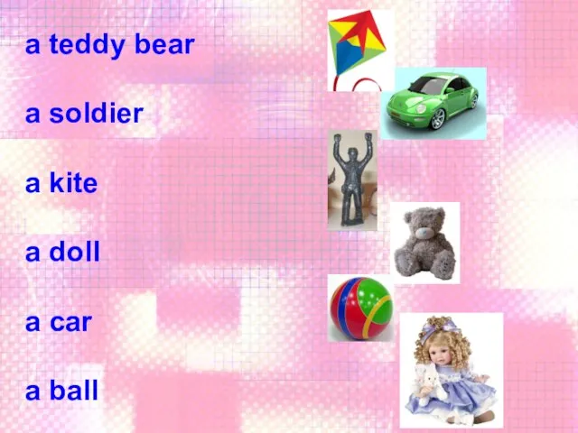 a teddy bear a soldier a kite a doll a car a ball