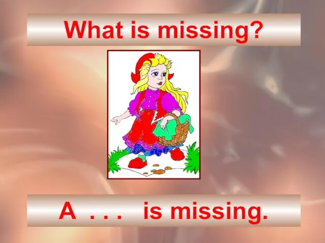 What is missing? A . . . is missing.