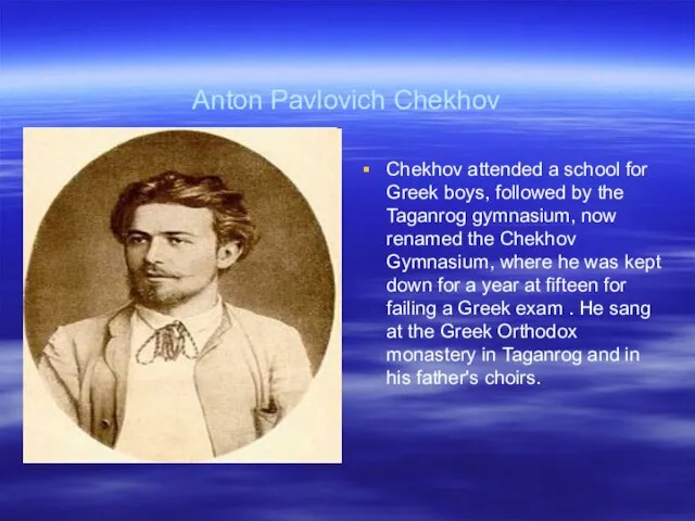 Anton Pavlovich Chekhov Chekhov attended a school for Greek boys, followed by