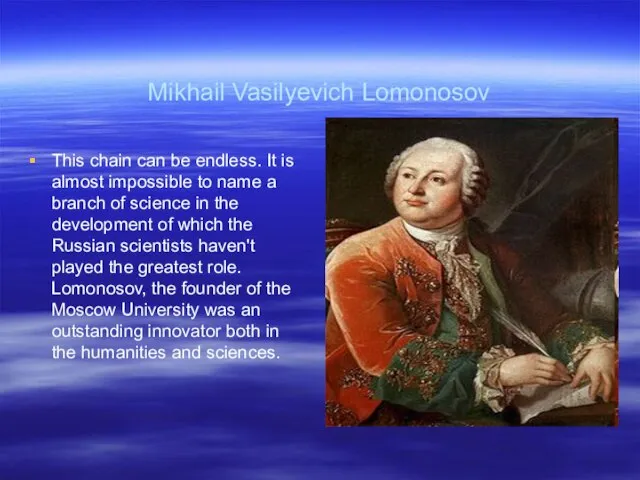 Mikhail Vasilyevich Lomonosov This chain can be endless. It is almost impossible
