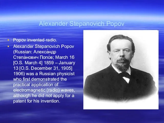Alexander Stepanovich Popov Popov invented radio. Alexander Stepanovich Popov (Russian: Алекса́ндр Степа́нович