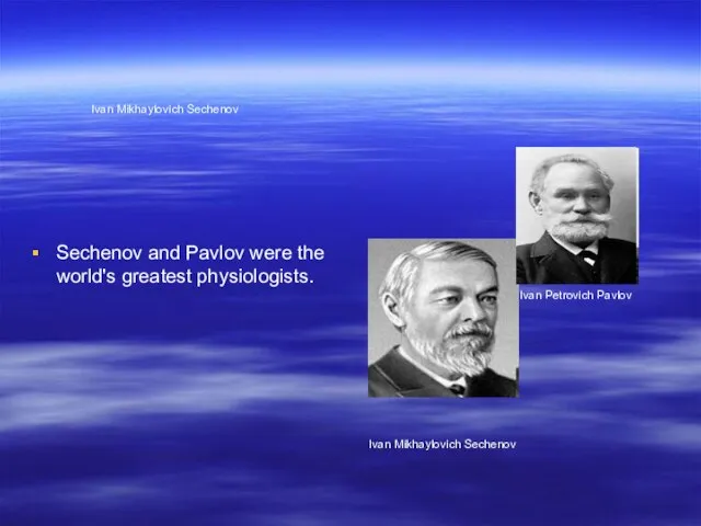 Ivan Mikhaylovich Sechenov Sechenov and Pavlov were the world's greatest physiologists. Ivan