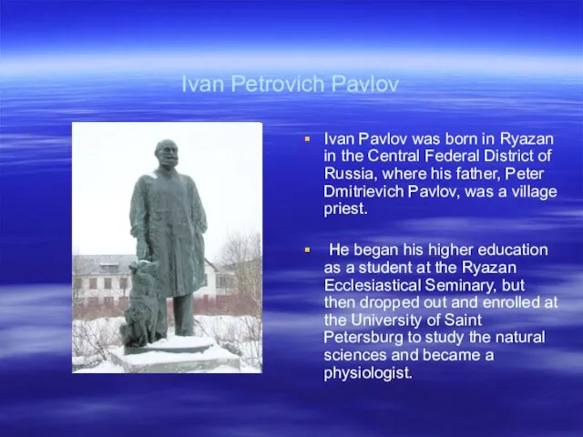 Ivan Petrovich Pavlov Ivan Pavlov was born in Ryazan in the Central