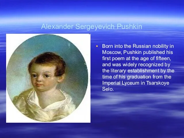 Alexander Sergeyevich Pushkin Born into the Russian nobility in Moscow, Pushkin published