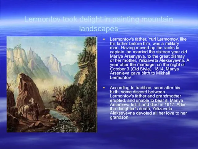Lermontov took delight in painting mountain landscapes Lermontov's father, Yuri Lermontov, like