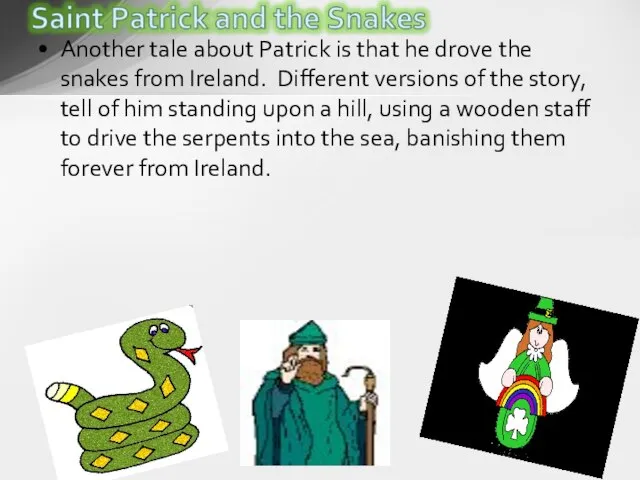 Another tale about Patrick is that he drove the snakes from Ireland.