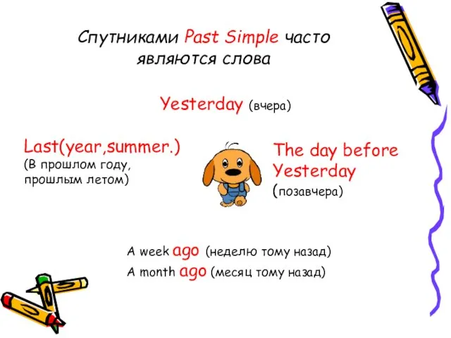 Спутниками Past Simple часто являются слова Yesterday (вчера) The day before Yesterday