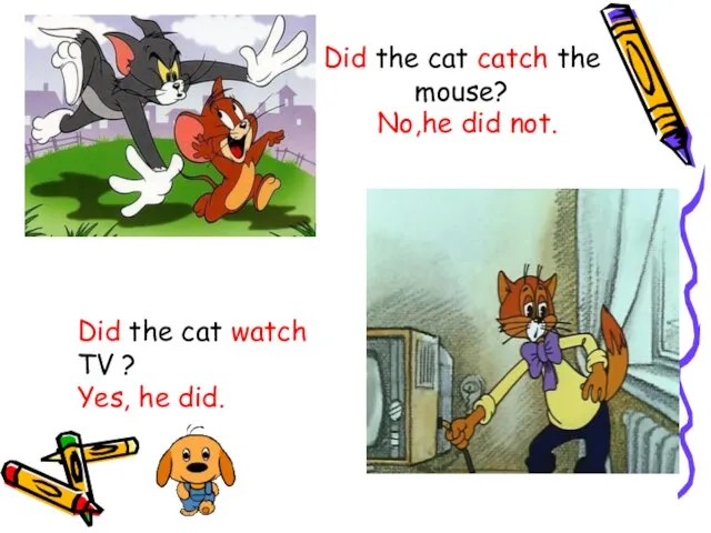 Did the cat catch the mouse? No,he did not. Did the cat