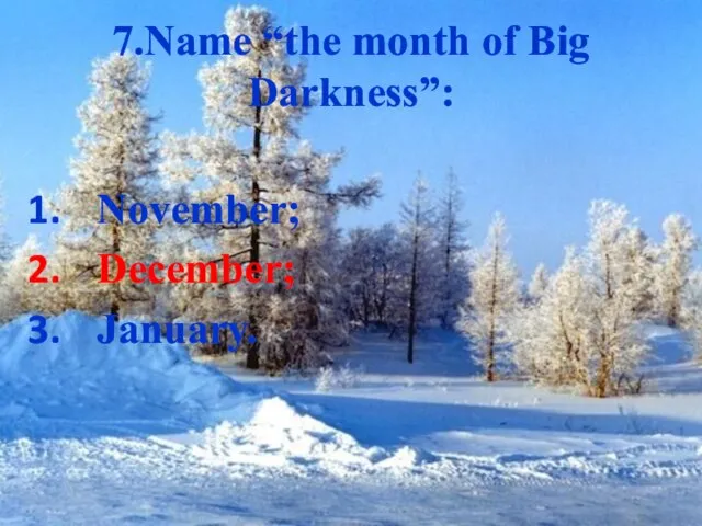 7.Name “the month of Big Darkness”: November; December; January.