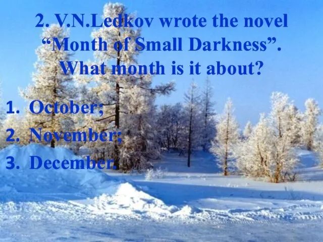 2. V.N.Ledkov wrote the novel “Month of Small Darkness”. What month is