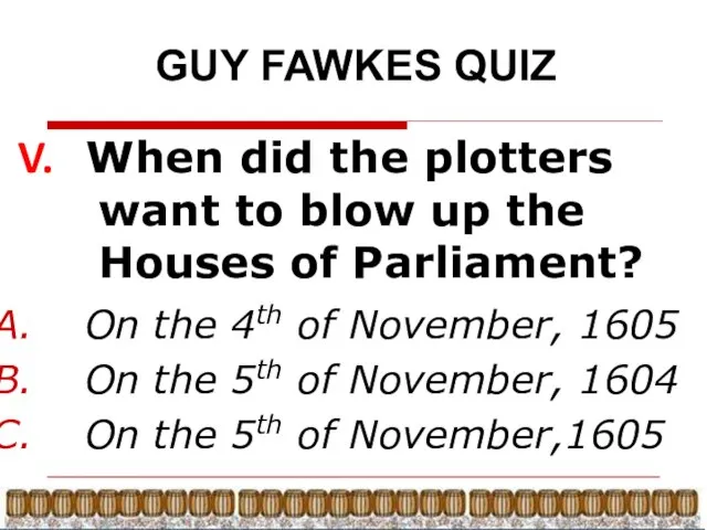 GUY FAWKES QUIZ V. When did the plotters want to blow up
