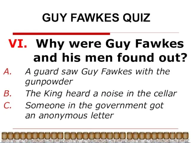 GUY FAWKES QUIZ VI. Why were Guy Fawkes and his men found