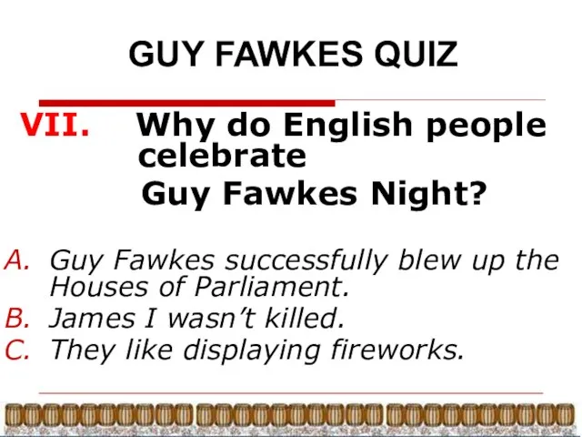 GUY FAWKES QUIZ VII. Why do English people celebrate Guy Fawkes Night?