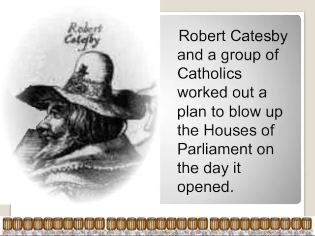 Robert Catesby and a group of Catholics worked out a plan to
