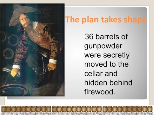 The plan takes shape 36 barrels of gunpowder were secretly moved to