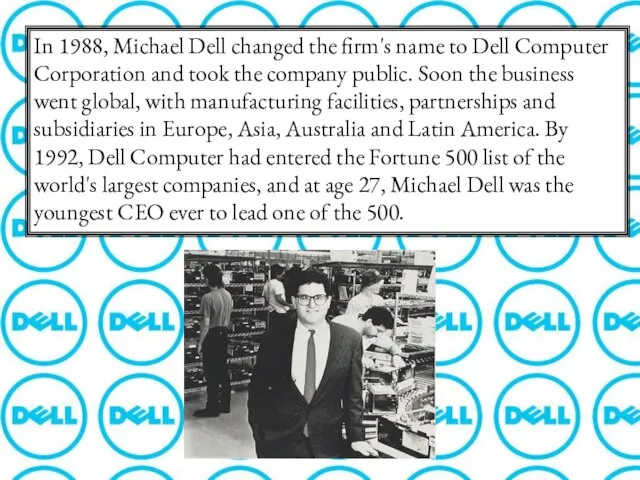 In 1988, Michael Dell changed the firm's name to Dell Computer Corporation