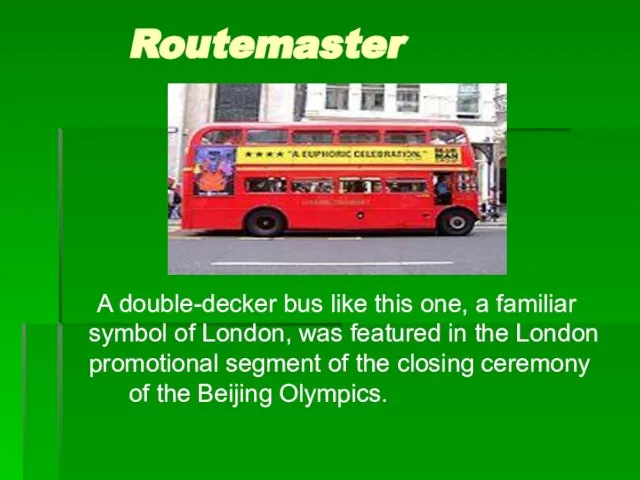 Routemaster A double-decker bus like this one, a familiar symbol of London,