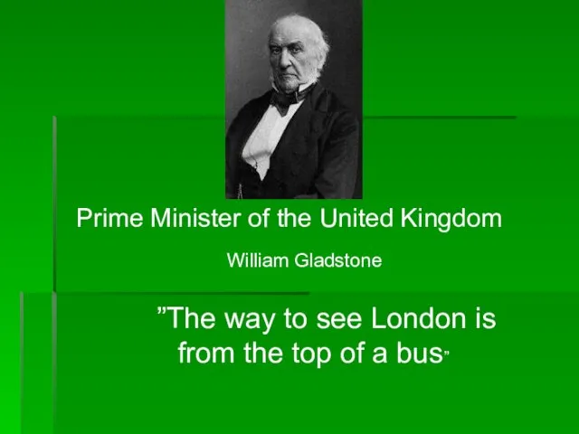 William Gladstone Prime Minister of the United Kingdom ”The way to see