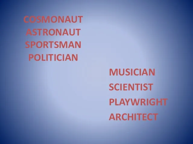 COSMONAUT ASTRONAUT SPORTSMAN POLITICIAN MUSICIAN SCIENTIST PLAYWRIGHT ARCHITECT