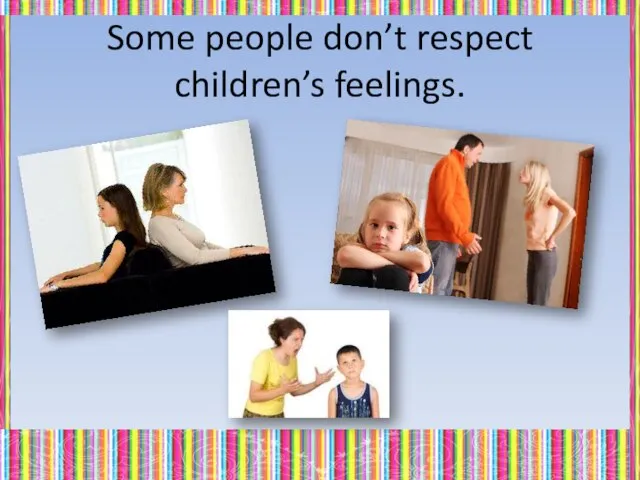 Some people don’t respect children’s feelings.