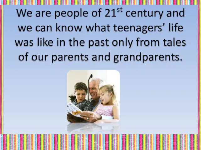 We are people of 21st century and we can know what teenagers’