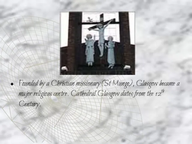 Founded by a Christian missionary (St Mungo), Glasgow became a major religious