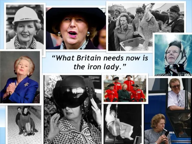 “What Britain needs now is the iron lady.”