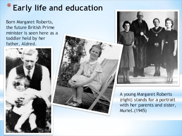 Early life and education Born Margaret Roberts, the future British Prime minister