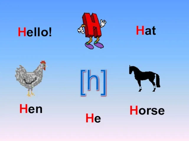 [h] Hello! He Hen Horse Hat