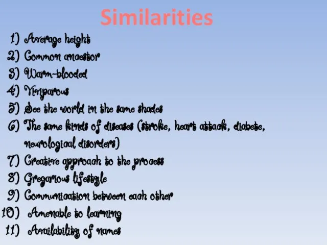 Similarities Average height Common ancestor Warm-blooded Viviparous See the world in the