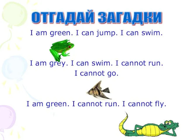 I am green. I can jump. I can swim. I am grey.