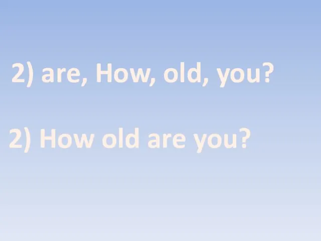 2) are, How, old, you? 2) How old are you?