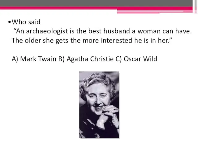Who said “An archaeologist is the best husband a woman can have.